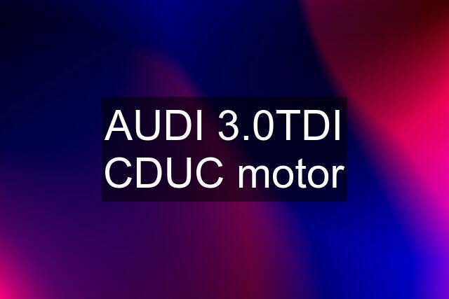 AUDI 3.0TDI CDUC motor