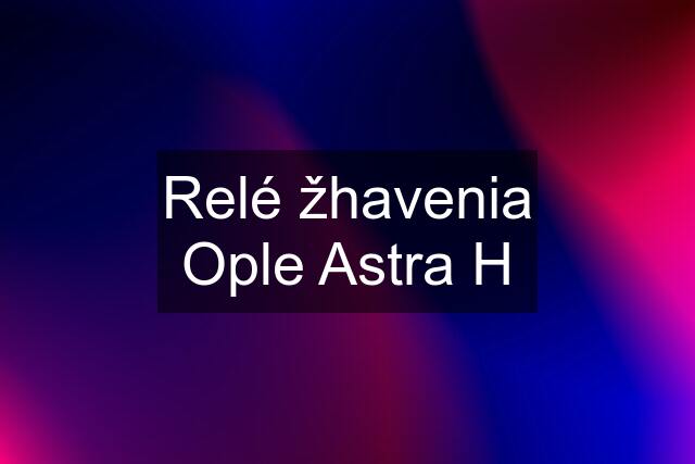 Relé žhavenia Ople Astra H