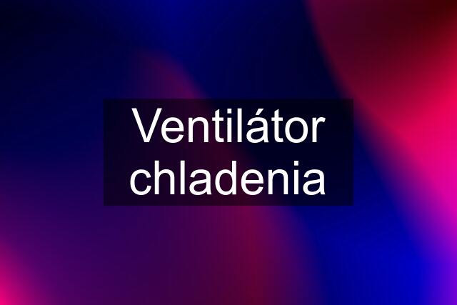 Ventilátor chladenia