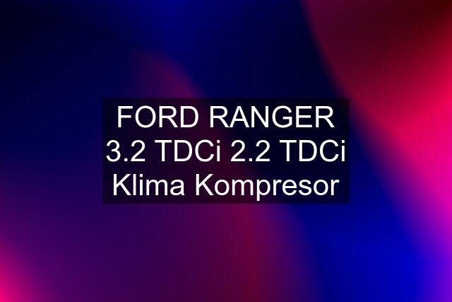 FORD RANGER 3.2 TDCi 2.2 TDCi Klima Kompresor