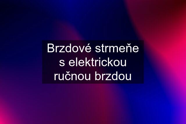 Brzdové strmeňe s elektrickou ručnou brzdou