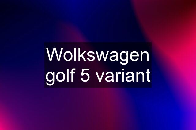 Wolkswagen golf 5 variant