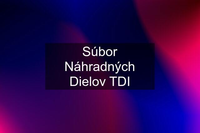 Súbor Náhradných Dielov TDI