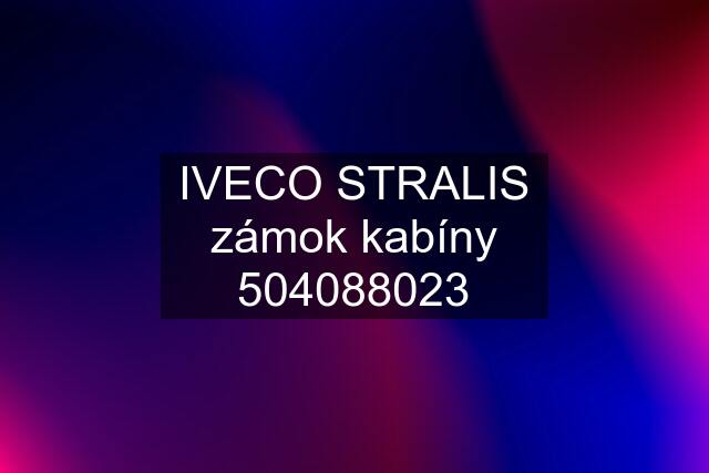 IVECO STRALIS zámok kabíny 504088023