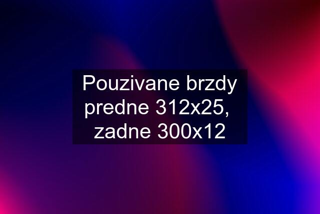 Pouzivane brzdy predne 312x25,  zadne 300x12