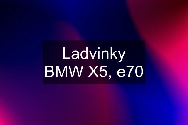 Ladvinky BMW X5, e70