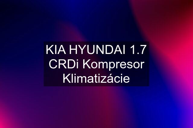 KIA HYUNDAI 1.7 CRDi Kompresor Klimatizácie