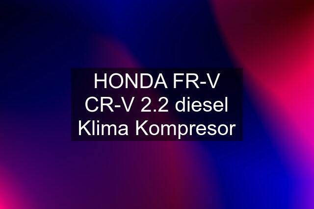 HONDA FR-V CR-V 2.2 diesel Klima Kompresor