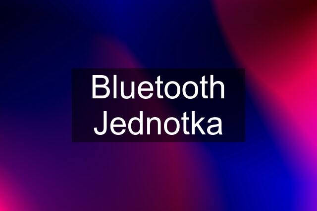 Bluetooth Jednotka