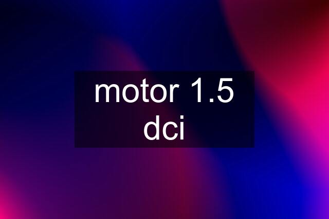 motor 1.5 dci