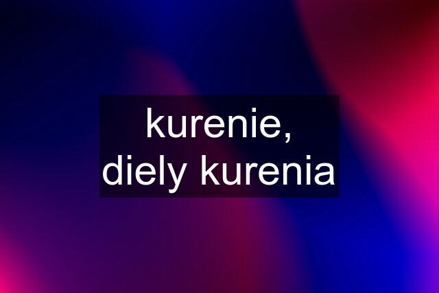 kurenie, diely kurenia