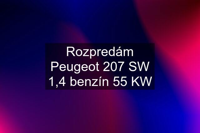 Rozpredám Peugeot 207 SW 1,4 benzín 55 KW