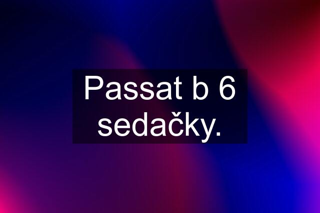 Passat b 6 sedačky.