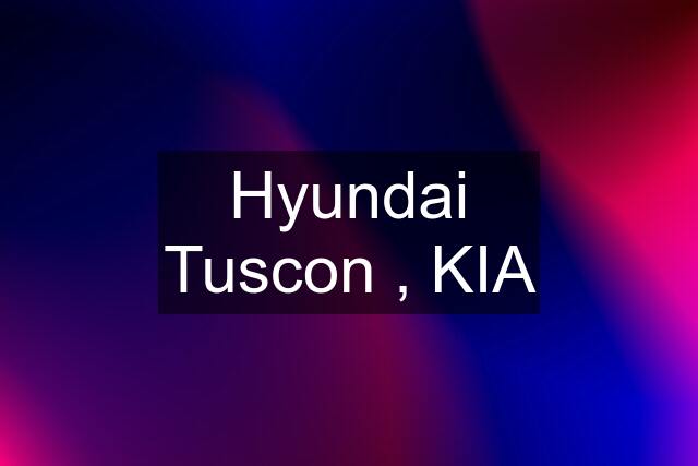 Hyundai Tuscon , KIA