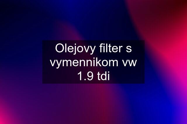 Olejovy filter s vymennikom vw 1.9 tdi