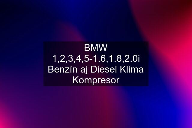 BMW 1,2,3,4,5-1.6,1.8,2.0i Benzín aj Diesel Klima Kompresor