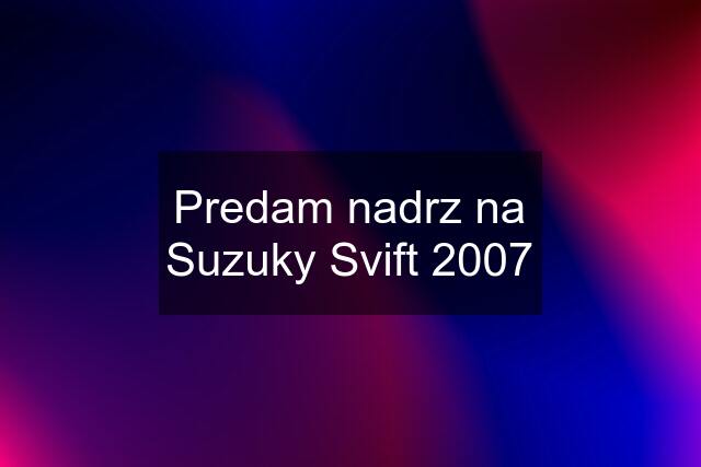 Predam nadrz na Suzuky Svift 2007