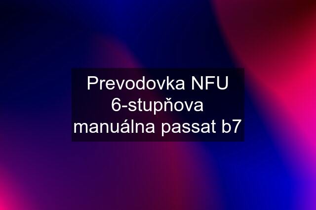 Prevodovka NFU 6-stupňova manuálna passat b7