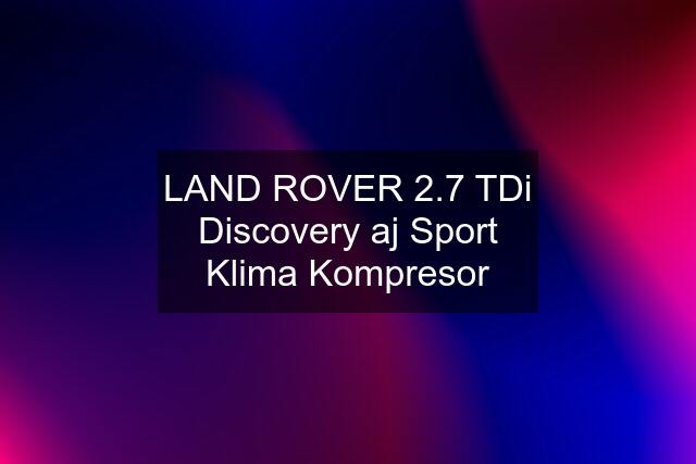 LAND ROVER 2.7 TDi Discovery aj Sport Klima Kompresor