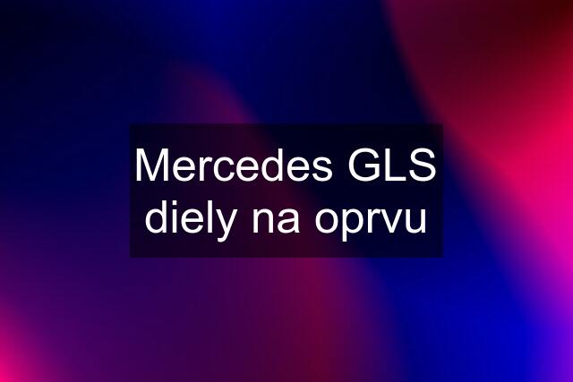 Mercedes GLS diely na oprvu