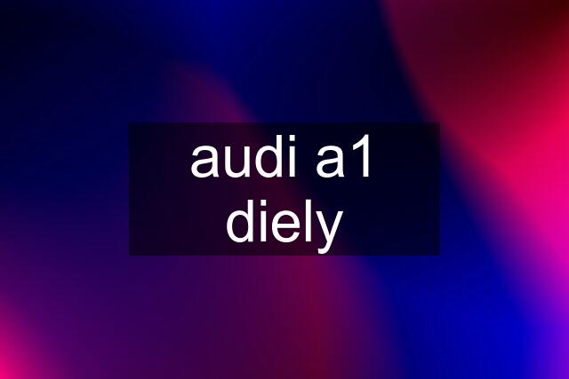 audi a1 diely