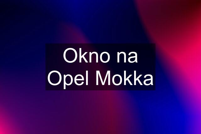 Okno na Opel Mokka