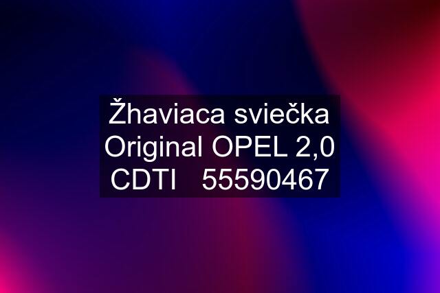 Žhaviaca sviečka Original OPEL 2,0 CDTI   55590467