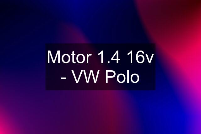 Motor 1.4 16v - VW Polo