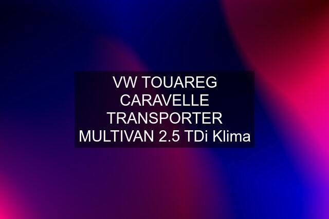 VW TOUAREG CARAVELLE TRANSPORTER MULTIVAN 2.5 TDi Klima