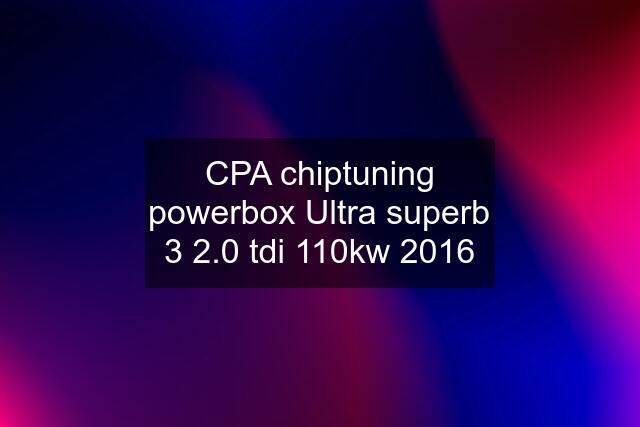 CPA chiptuning powerbox Ultra superb 3 2.0 tdi 110kw 2016