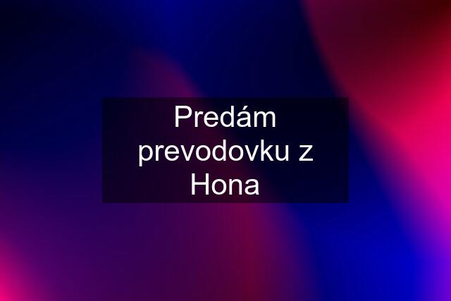 Predám prevodovku z Hona