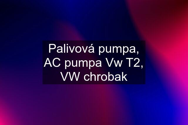 Palivová pumpa, AC pumpa Vw T2, VW chrobak