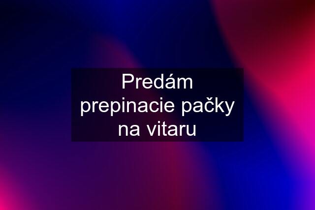 Predám prepinacie pačky na vitaru