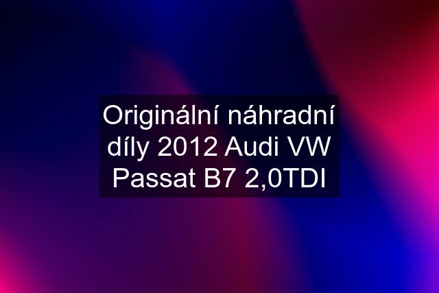 Originální náhradní díly 2012 Audi VW Passat B7 2,0TDI