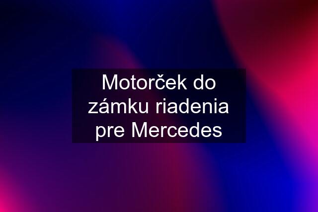 Motorček do zámku riadenia pre Mercedes