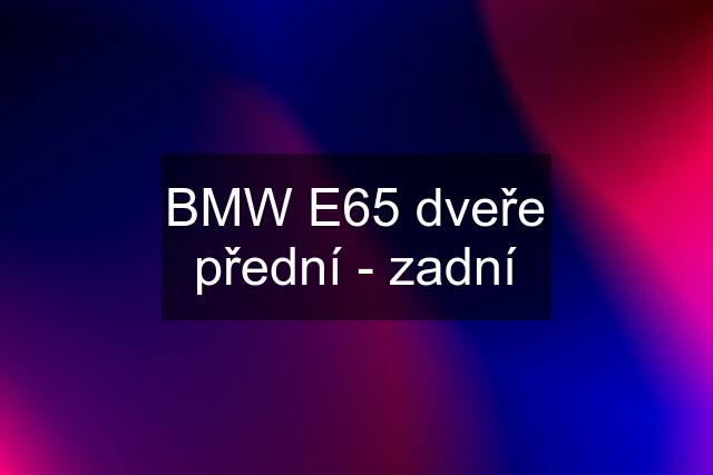 BMW E65 dveře přední - zadní