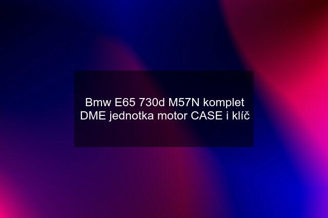 Bmw E65 730d M57N komplet DME jednotka motor CASE i klíč