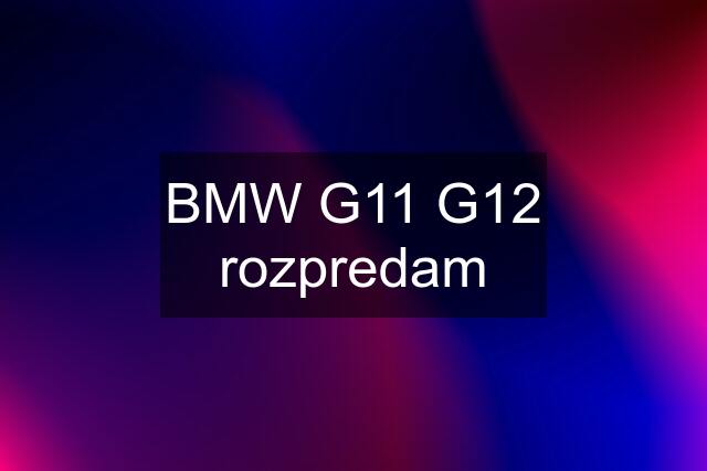 BMW G11 G12 rozpredam