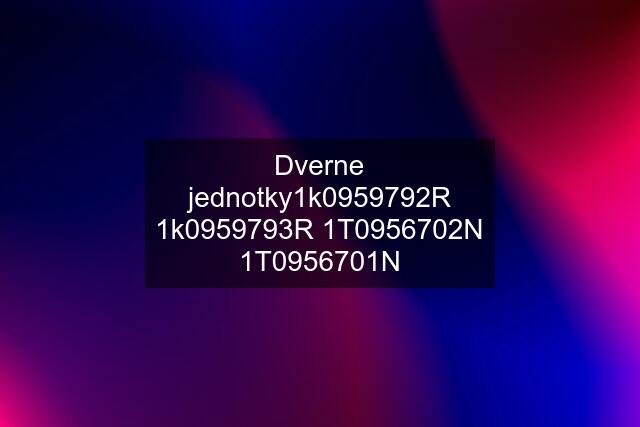 Dverne jednotky1k0959792R 1k0959793R 1T0956702N 1T0956701N