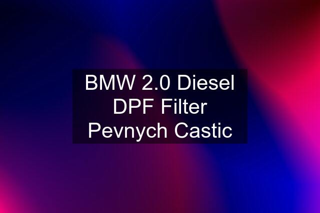 BMW 2.0 Diesel DPF Filter Pevnych Castic