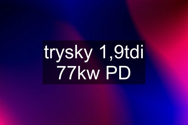 trysky 1,9tdi 77kw PD