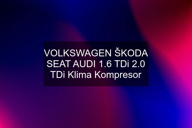 VOLKSWAGEN ŠKODA SEAT AUDI 1.6 TDi 2.0 TDi Klima Kompresor