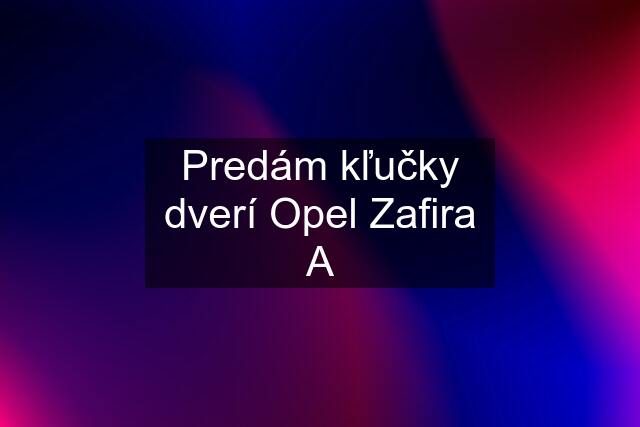 Predám kľučky dverí Opel Zafira A