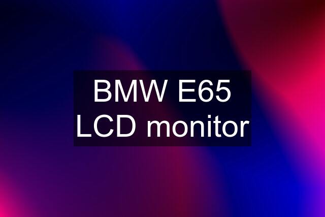 BMW E65 LCD monitor