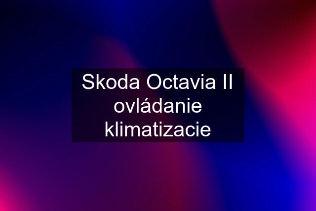 Skoda Octavia II ovládanie klimatizacie