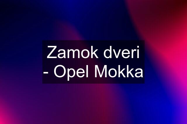 Zamok dveri - Opel Mokka