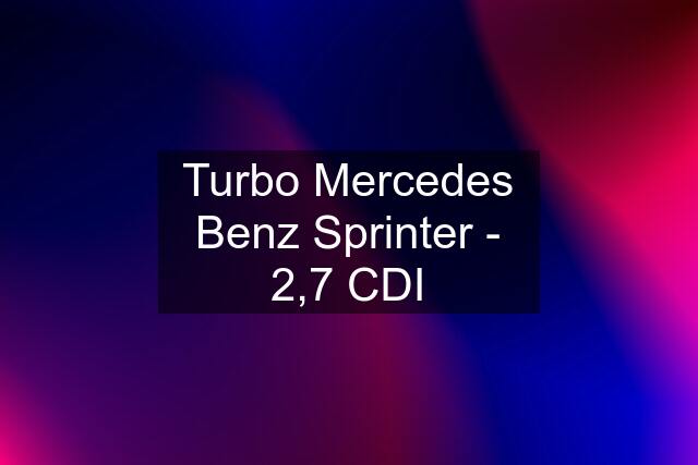 Turbo Mercedes Benz Sprinter - 2,7 CDI