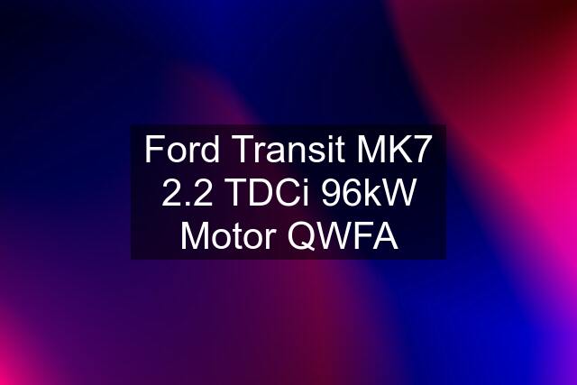 Ford Transit MK7 2.2 TDCi 96kW Motor QWFA