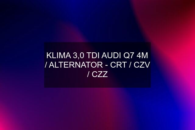 KLIMA 3,0 TDI AUDI Q7 4M / ALTERNATOR - CRT / CZV / CZZ