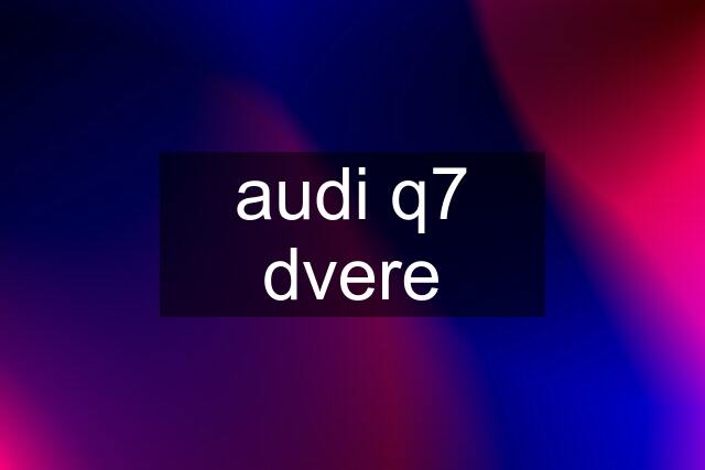 audi q7 dvere